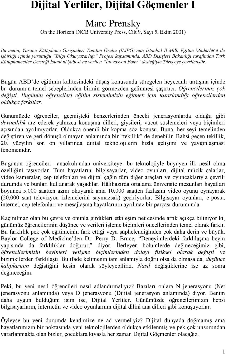 desteğiyle Türkçeye çevrilmiştir. Bugün ABD de eğitimin kalitesindeki düşüş konusunda süregelen heyecanlı tartışma içinde bu durumun temel sebeplerinden birinin görmezden gelinmesi şaşırtıcı.