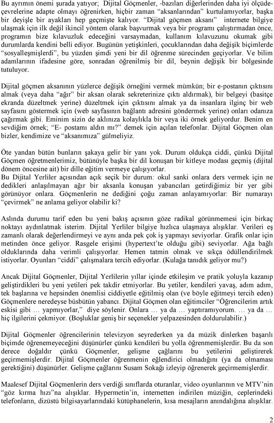 Dijital göçmen aksanı internete bilgiye ulaşmak için ilk değil ikincil yöntem olarak başvurmak veya bir programı çalıştırmadan önce, programın bize kılavuzluk edeceğini varsaymadan, kullanım