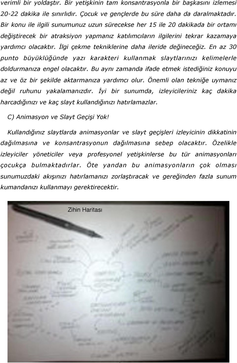 İlgi çekme tekniklerine daha ileride değineceğiz. En az 30 punto büyüklüğünde yazı karakteri kullanmak slaytlarınızı kelimelerle doldurmanıza engel olacaktır.