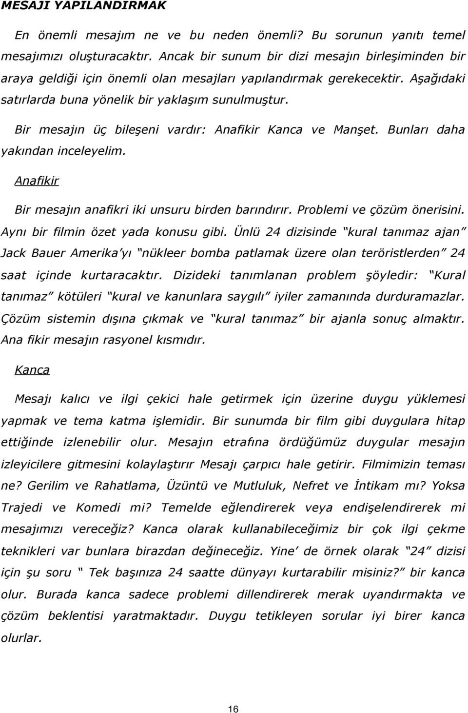 Bir mesajın üç bileşeni vardır: Anafikir Kanca ve Manşet. Bunları daha yakından inceleyelim. Anafikir Bir mesajın anafikri iki unsuru birden barındırır. Problemi ve çözüm önerisini.