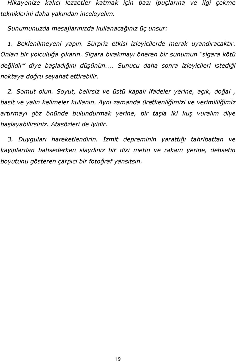 .. Sunucu daha sonra izleyicileri istediği noktaya doğru seyahat ettirebilir. 2. Somut olun. Soyut, belirsiz ve üstü kapalı ifadeler yerine, açık, doğal, basit ve yalın kelimeler kullanın.