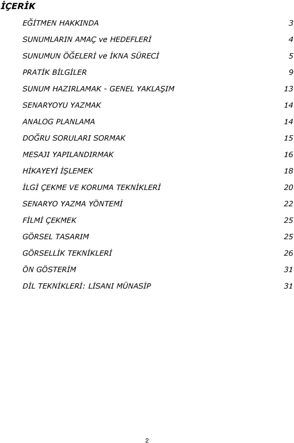 MESAJI YAPILANDIRMAK 16 HİKAYEYİ İŞLEMEK 18 İLGİ ÇEKME VE KORUMA TEKNİKLERİ 20 SENARYO YAZMA YÖNTEMİ 22