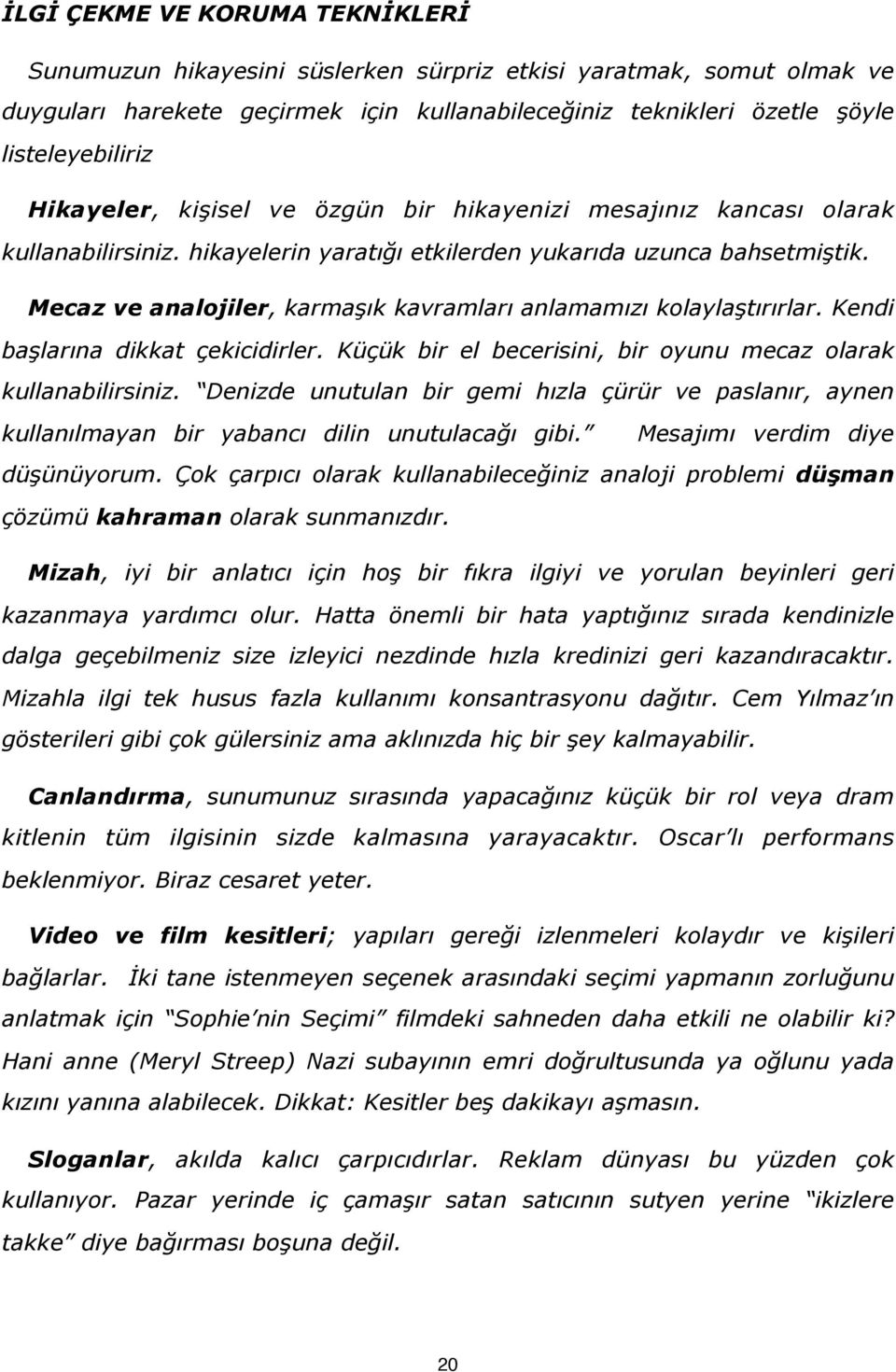 Mecaz ve analojiler, karmaşık kavramları anlamamızı kolaylaştırırlar. Kendi başlarına dikkat çekicidirler. Küçük bir el becerisini, bir oyunu mecaz olarak kullanabilirsiniz.