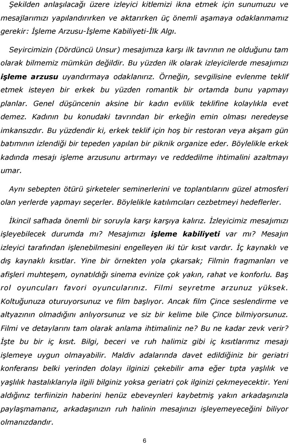 Örneğin, sevgilisine evlenme teklif etmek isteyen bir erkek bu yüzden romantik bir ortamda bunu yapmayı planlar. Genel düşüncenin aksine bir kadın evlilik teklifine kolaylıkla evet demez.