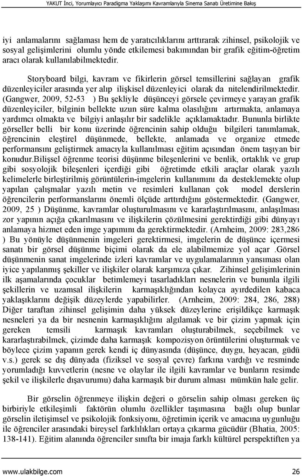 Storyboard bilgi, kavram ve fikirlerin görsel temsillerini sağlayan grafik düzenleyiciler arasında yer alıp ilişkisel düzenleyici olarak da nitelendirilmektedir.