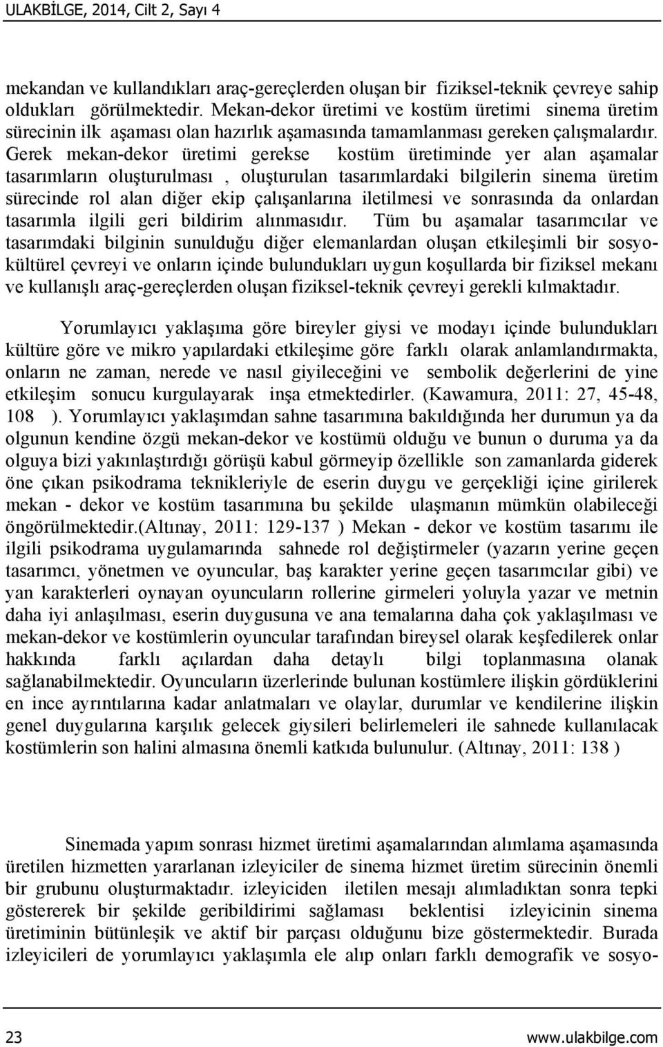 Gerek mekan-dekor üretimi gerekse kostüm üretiminde yer alan aşamalar tasarımların oluşturulması, oluşturulan tasarımlardaki bilgilerin sinema üretim sürecinde rol alan diğer ekip çalışanlarına