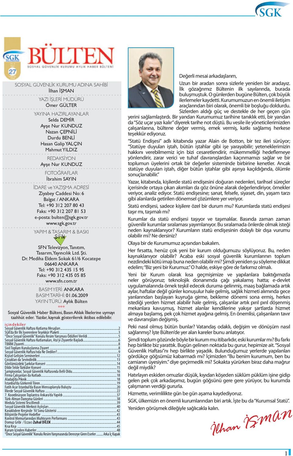 tr www.sgk.gov.tr YAPIM & TASARIM & BASKI SFN Televizyon, Tanıtım, Tasarım, YayıncıIık Ltd. Şti. Dr. Mediha Eldem Sokak 61/6 Kocatepe 06640 ANKARA Tel: +90 312 435 15 95 Faks: +90 312 435 05 85 www.