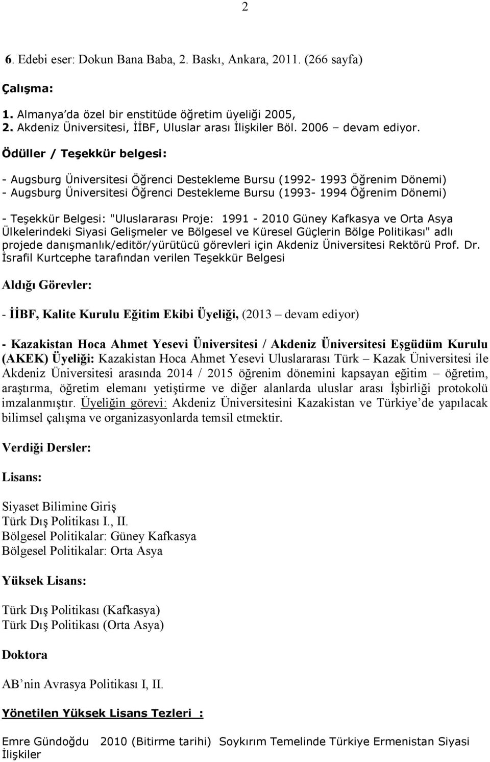 Ödüller / Teşekkür belgesi: - Augsburg Üniversitesi Öğrenci Destekleme Bursu (1992-1993 Öğrenim Dönemi) - Augsburg Üniversitesi Öğrenci Destekleme Bursu (1993-1994 Öğrenim Dönemi) - Teşekkür Belgesi: