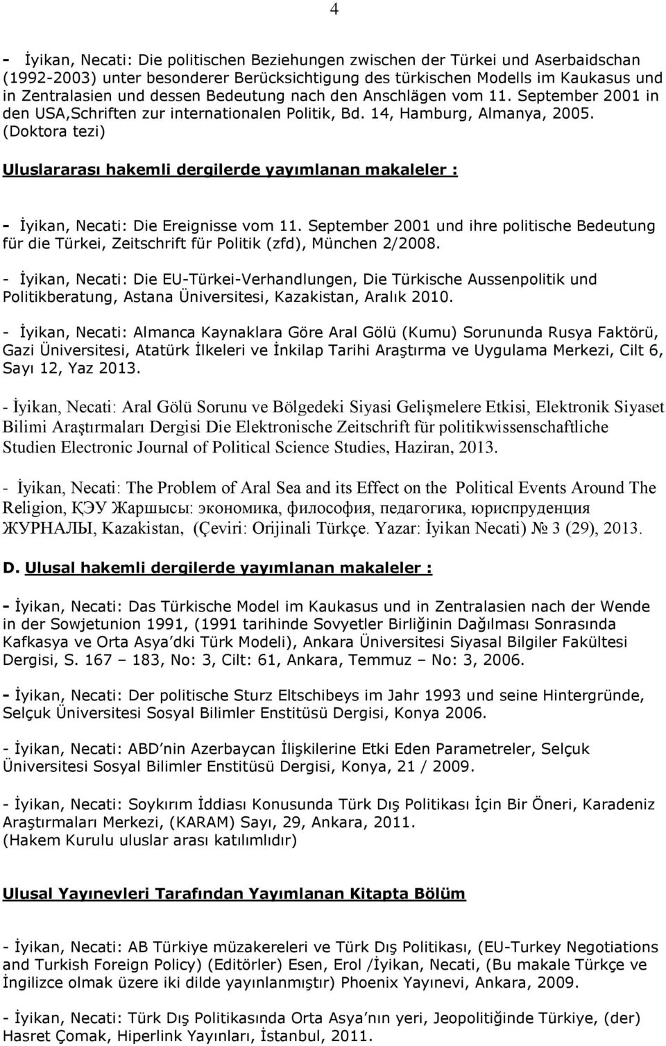 (Doktora tezi) Uluslararası hakemli dergilerde yayımlanan makaleler : - İyikan, Necati: Die Ereignisse vom 11.