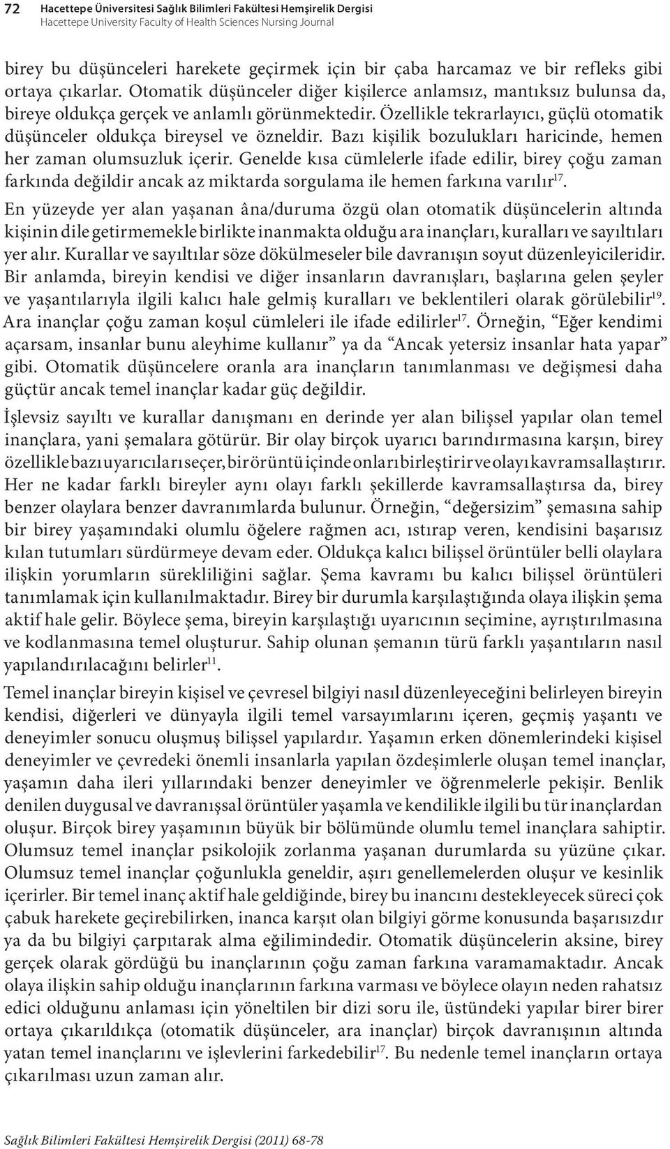 Özellikle tekrarlayıcı, güçlü otomatik düşünceler oldukça bireysel ve özneldir. Bazı kişilik bozulukları haricinde, hemen her zaman olumsuzluk içerir.