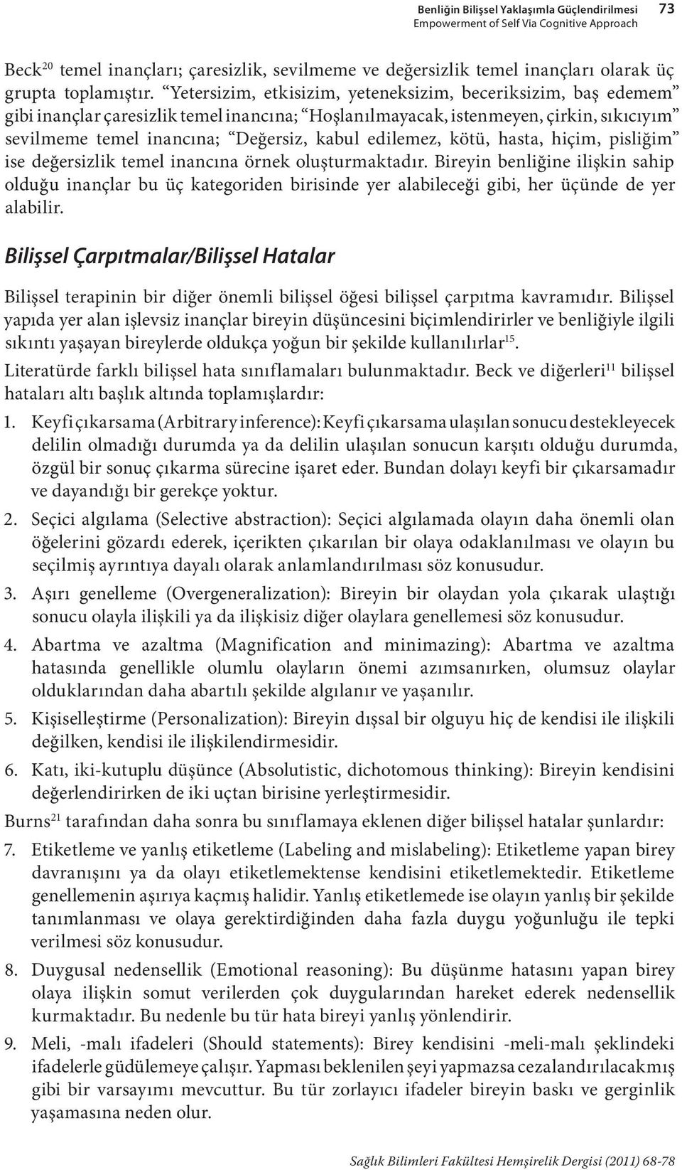 edilemez, kötü, hasta, hiçim, pisliğim ise değersizlik temel inancına örnek oluşturmaktadır.