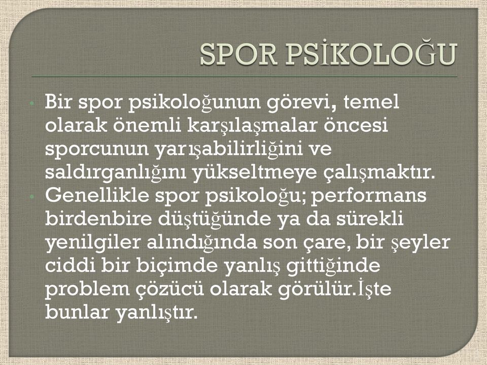 Genellikle spor psikoloğu; performans birdenbire düştüğünde ya da sürekli yenilgiler