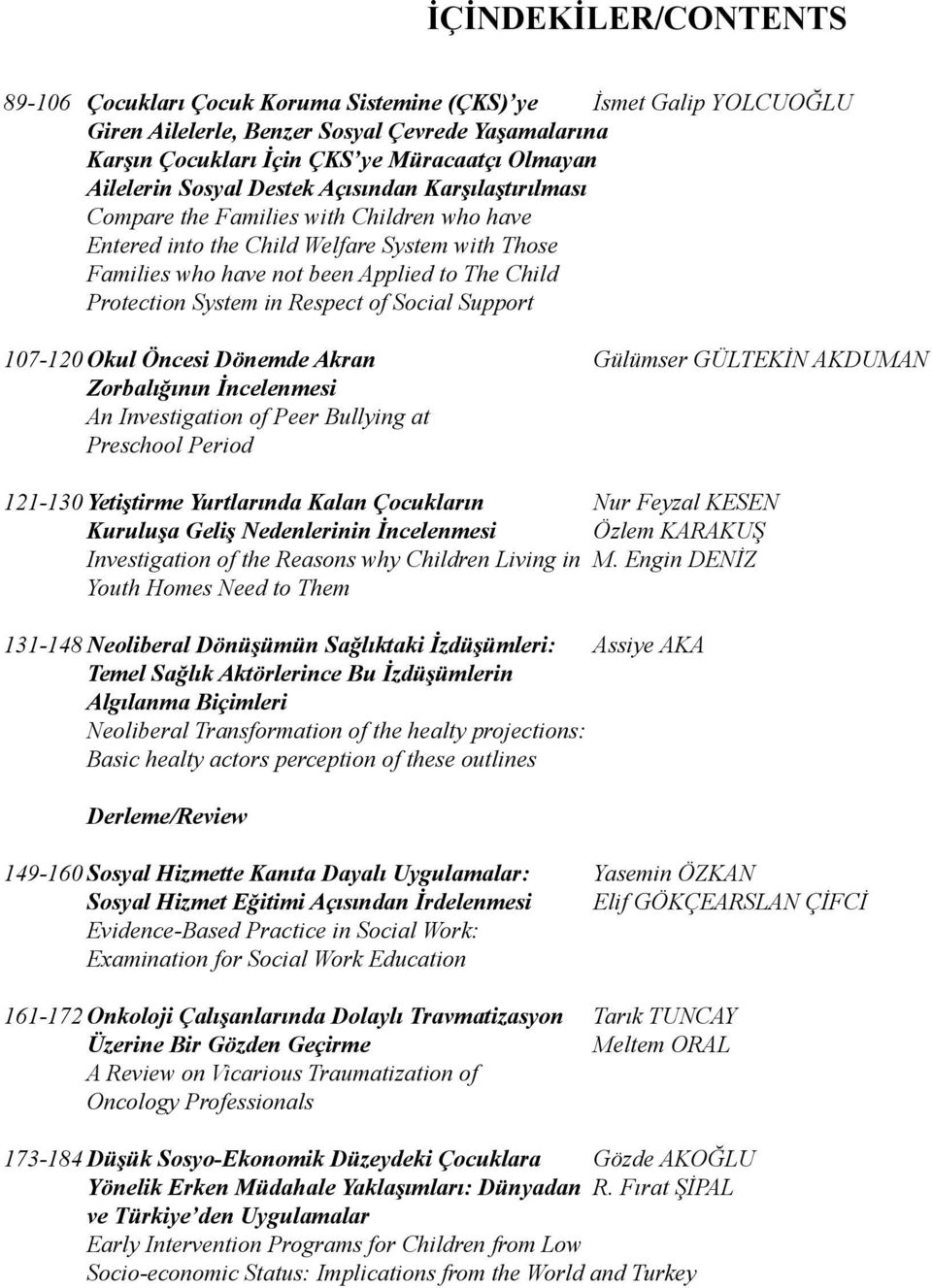 Protection System in Respect of Social Support 107-120 Okul Öncesi Dönemde Akran Gülümser GÜLTEKİN AKDUMAN Zorbalığının İncelenmesi An Investigation of Peer Bullying at Preschool Period 121-130