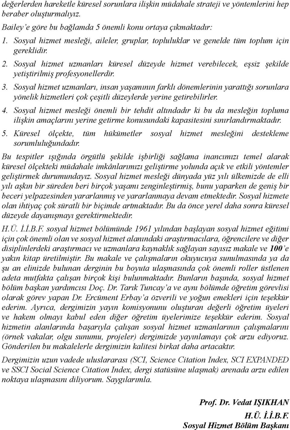 Sosyal hizmet uzmanları küresel düzeyde hizmet verebilecek, eşsiz şekilde yetiştirilmiş profesyonellerdir. 3.