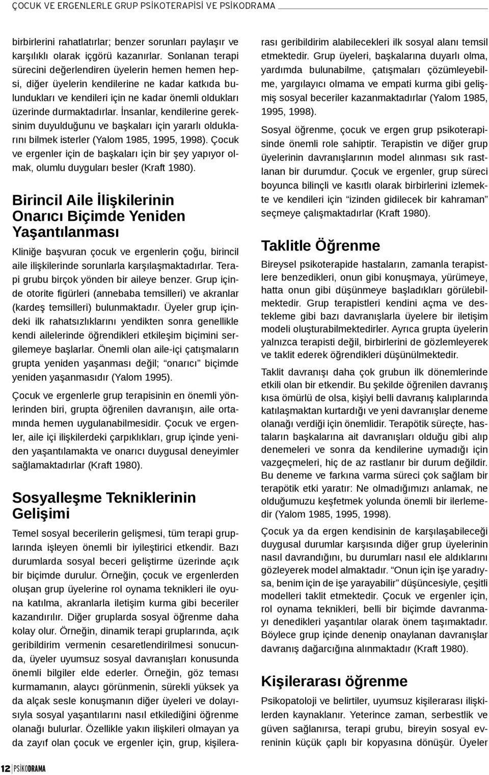 İnsanlar, kendilerine gereksinim duyulduğunu ve başkaları için yararlı olduklarını bilmek isterler (Yalom 1985, 1995, 1998).