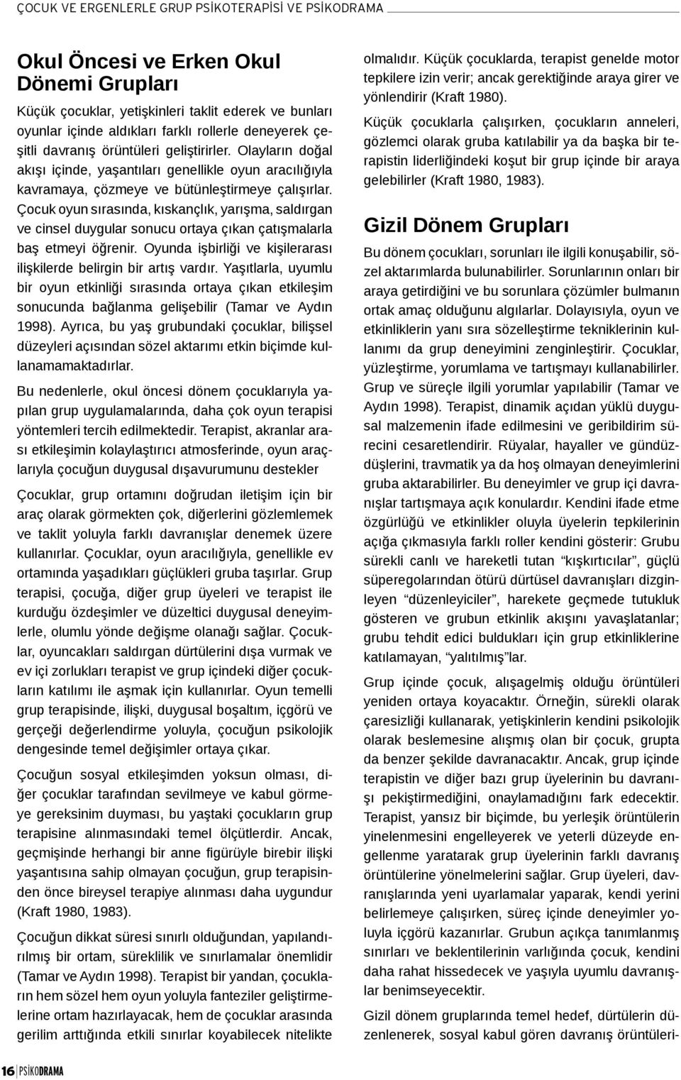 Çocuk oyun sırasında, kıskançlık, yarışma, saldırgan ve cinsel duygular sonucu ortaya çıkan çatışmalarla baş etmeyi öğrenir. Oyunda işbirliği ve kişilerarası ilişkilerde belirgin bir artış vardır.