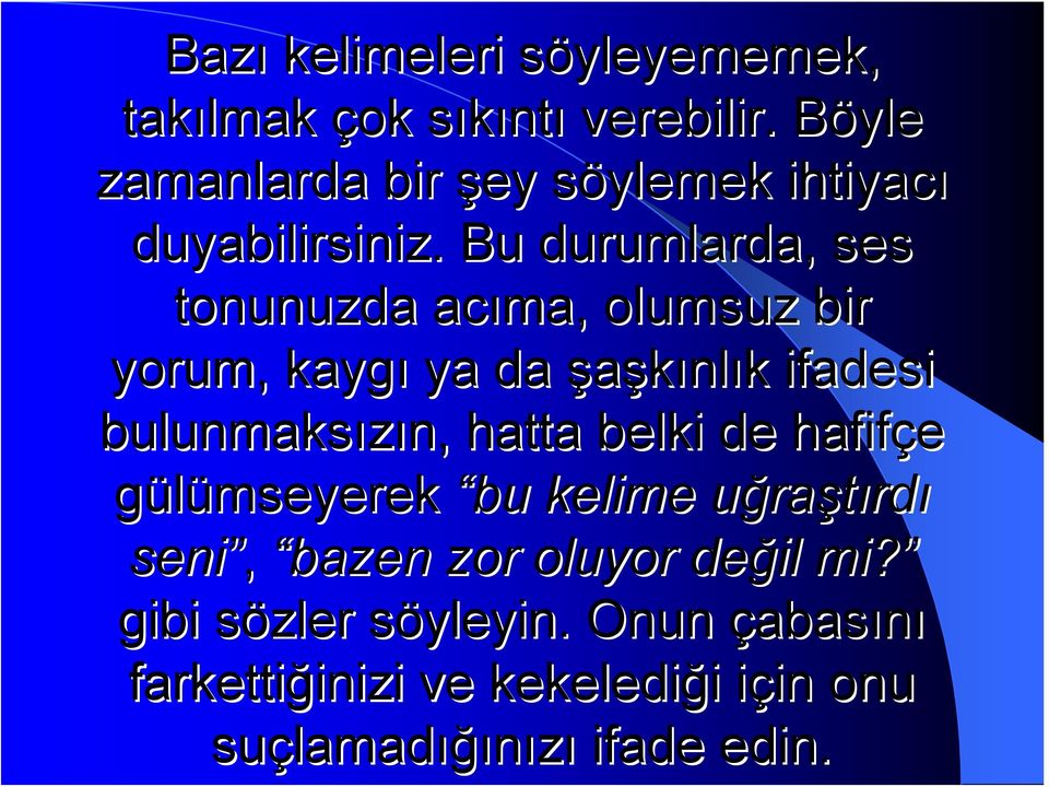 Bu durumlarda, ses tonunuzda acıma, olumsuz bir yorum, kaygı ya da şaşkınlık k ifadesi bulunmaksızın, n, hatta