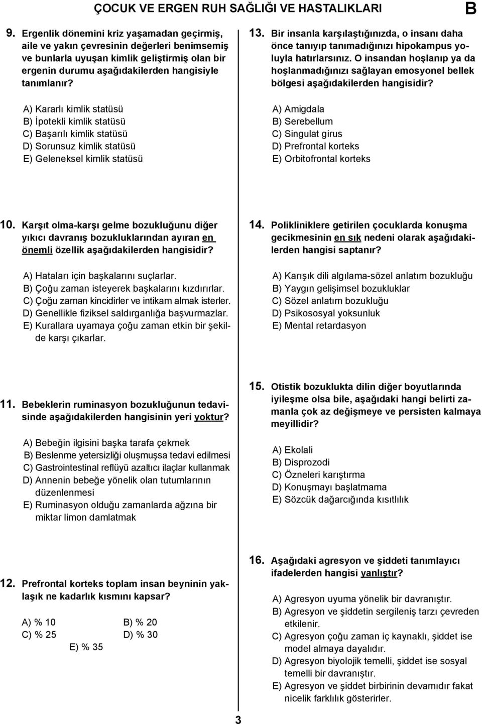 ir insanla karşılaştığınızda, o insanı daha önce tanıyıp tanımadığınızı hipokampus yoluyla hatırlarsınız.