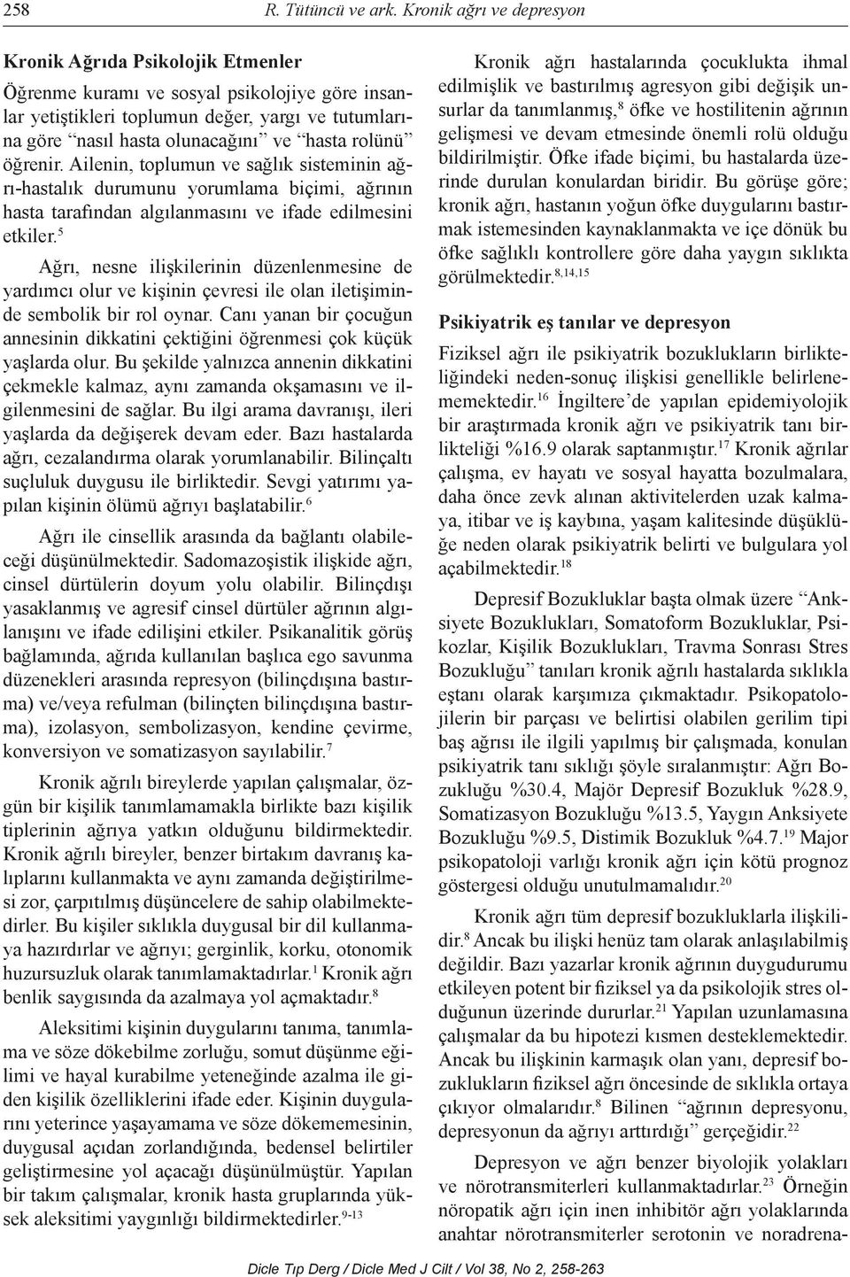 rolünü öğrenir. Ailenin, toplumun ve sağlık sisteminin ağrı-hastalık durumunu yorumlama biçimi, ağrının hasta tarafından algılanmasını ve ifade edilmesini etkiler.