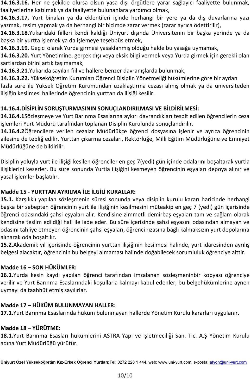 Yukarıdaki fiilleri kendi kaldığı Üniyurt dışında Üniversitenin bir başka yerinde ya da başka bir yurtta işlemek ya da işlemeye teşebbüs etmek, 14.16.3.19.