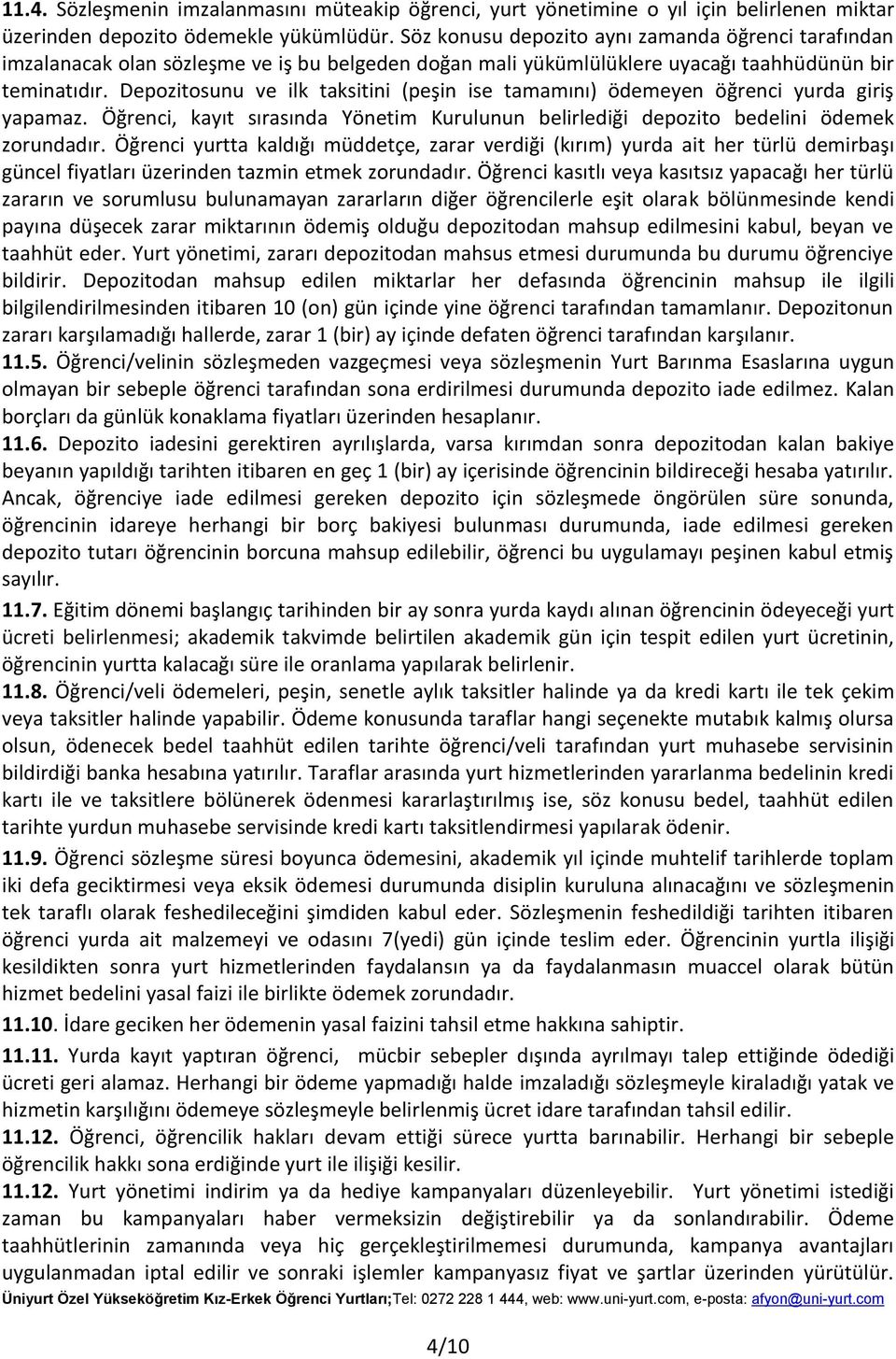 Depozitosunu ve ilk taksitini (peşin ise tamamını) ödemeyen öğrenci yurda giriş yapamaz. Öğrenci, kayıt sırasında Yönetim Kurulunun belirlediği depozito bedelini ödemek zorundadır.