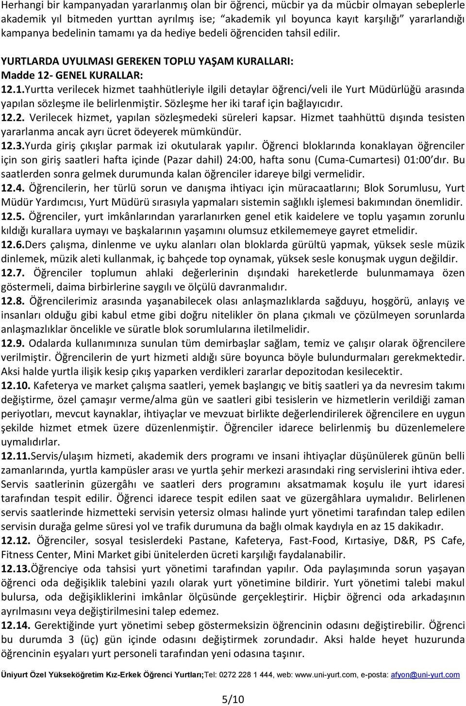 - GENEL KURALLAR: 12.1.Yurtta verilecek hizmet taahhütleriyle ilgili detaylar öğrenci/veli ile Yurt Müdürlüğü arasında yapılan sözleşme ile belirlenmiştir. Sözleşme her iki taraf için bağlayıcıdır.