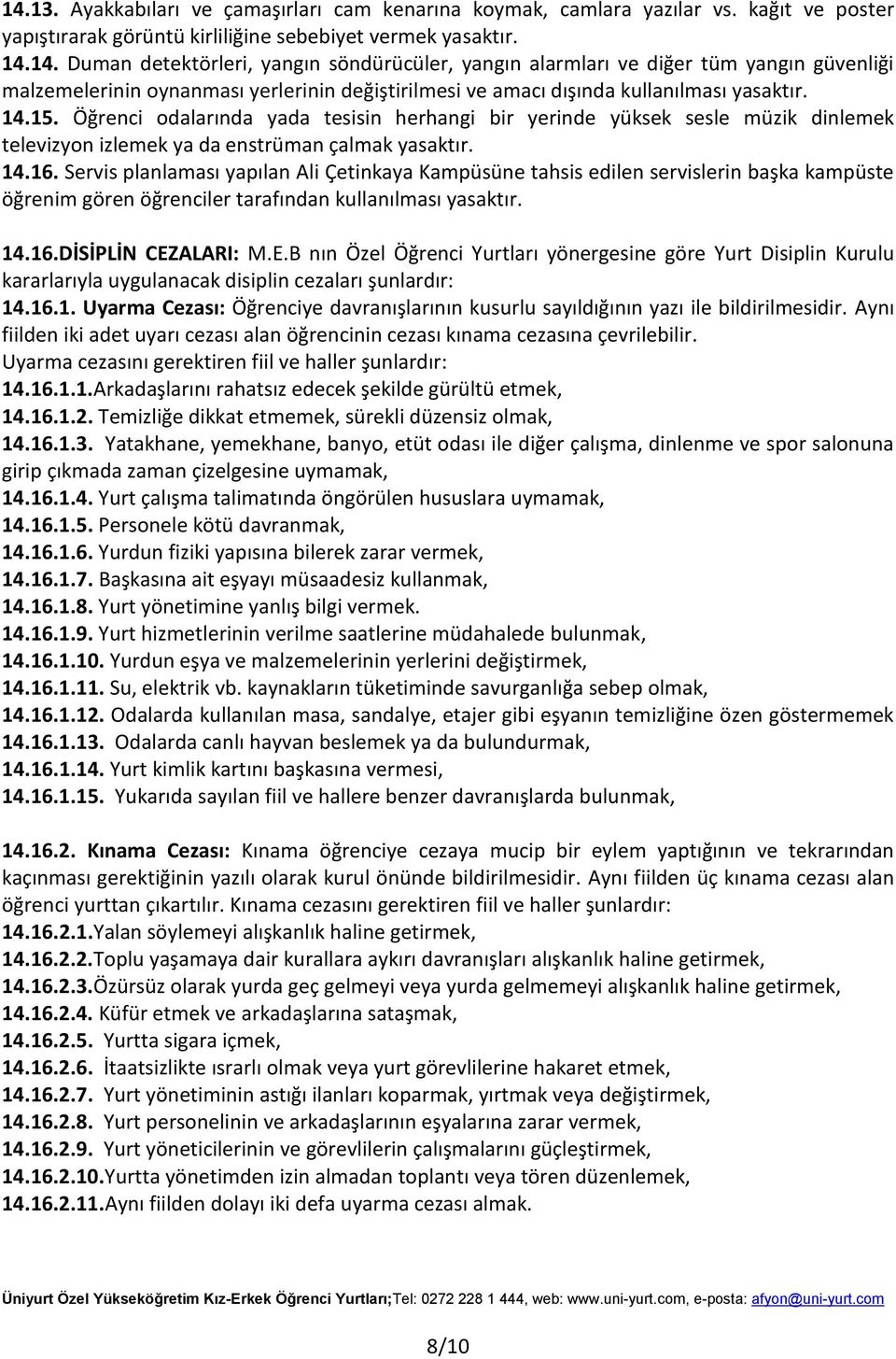 Servis planlaması yapılan Ali Çetinkaya Kampüsüne tahsis edilen servislerin başka kampüste öğrenim gören öğrenciler tarafından kullanılması yasaktır. 14.16.DİSİPLİN CEZ