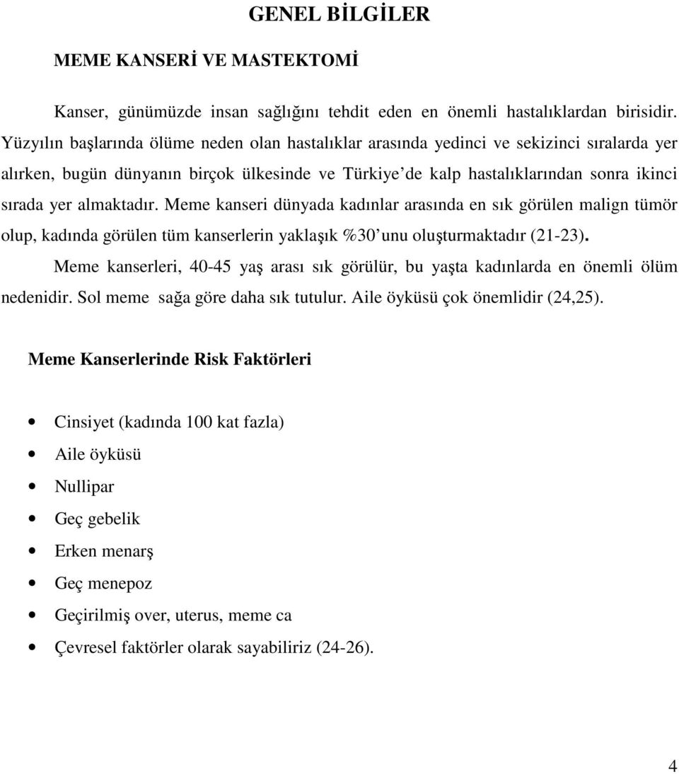 almaktadır. Meme kanseri dünyada kadınlar arasında en sık görülen malign tümör olup, kadında görülen tüm kanserlerin yaklaşık %30 unu oluşturmaktadır (21-23).