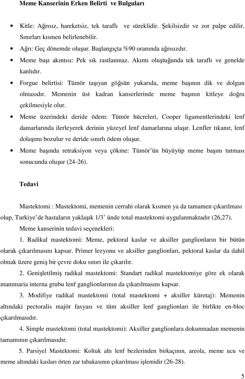 Forgue belirtisi: Tümör taşıyan göğsün yukarıda, meme başının dik ve dolgun olmasıdır. Memenin üst kadran kanserlerinde meme başının kitleye doğru çekilmesiyle olur.