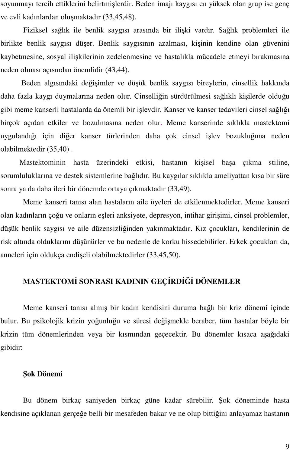 Benlik saygısının azalması, kişinin kendine olan güvenini kaybetmesine, sosyal ilişkilerinin zedelenmesine ve hastalıkla mücadele etmeyi bırakmasına neden olması açısından önemlidir (43,44).