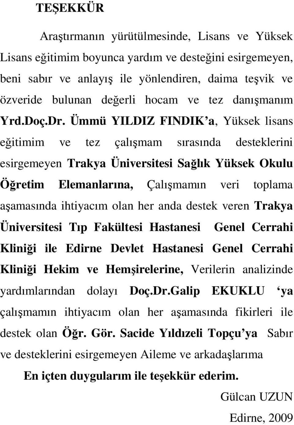 Ümmü YILDIZ FINDIK a, Yüksek lisans eğitimim ve tez çalışmam sırasında desteklerini esirgemeyen Trakya Üniversitesi Sağlık Yüksek Okulu Öğretim Elemanlarına, Çalışmamın veri toplama aşamasında