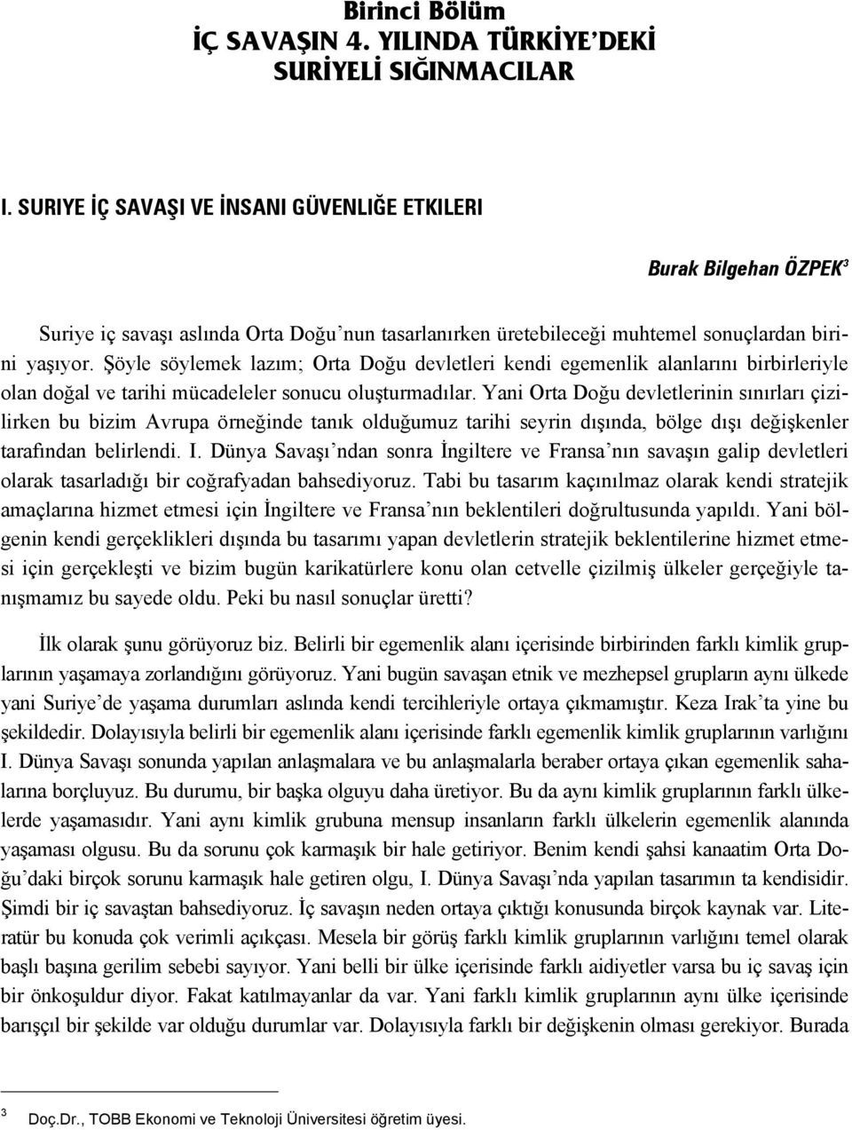 Şöyle söylemek lazım; Orta Doğu devletleri kendi egemenlik alanlarını birbirleriyle olan doğal ve tarihi mücadeleler sonucu oluşturmadılar.