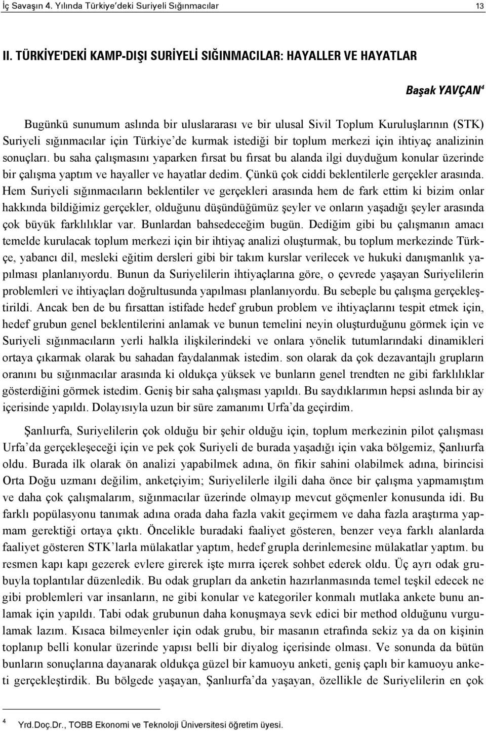 Türkiye de kurmak istediği bir toplum merkezi için ihtiyaç analizinin sonuçları.