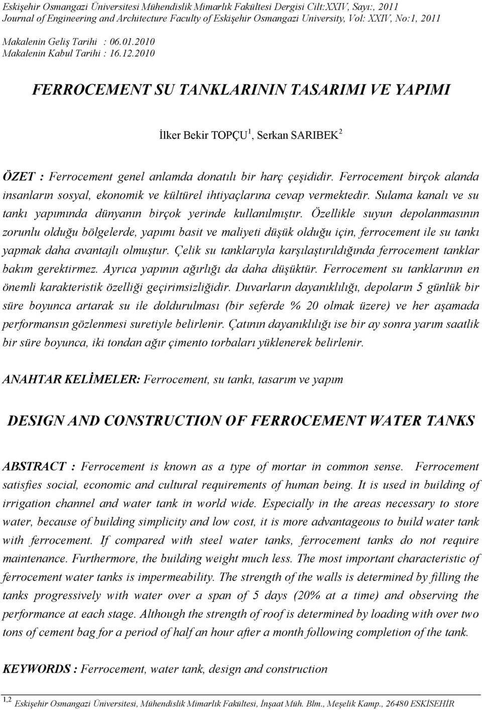 2010 FERROCEMENT SU TANKLARININ TASARIMI VE YAPIMI İlker Bekir TOPÇU 1, Serkan SARIBEK 2 ÖZET : Ferrocement genel anlamda donatılı bir harç çeşididir.