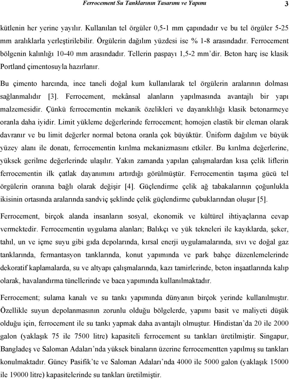 Bu çimento harcında, ince taneli doğal kum kullanılarak tel örgülerin aralarının dolması sağlanmalıdır [3]. Ferrocement, mekânsal alanların yapılmasında avantajlı bir yapı malzemesidir.