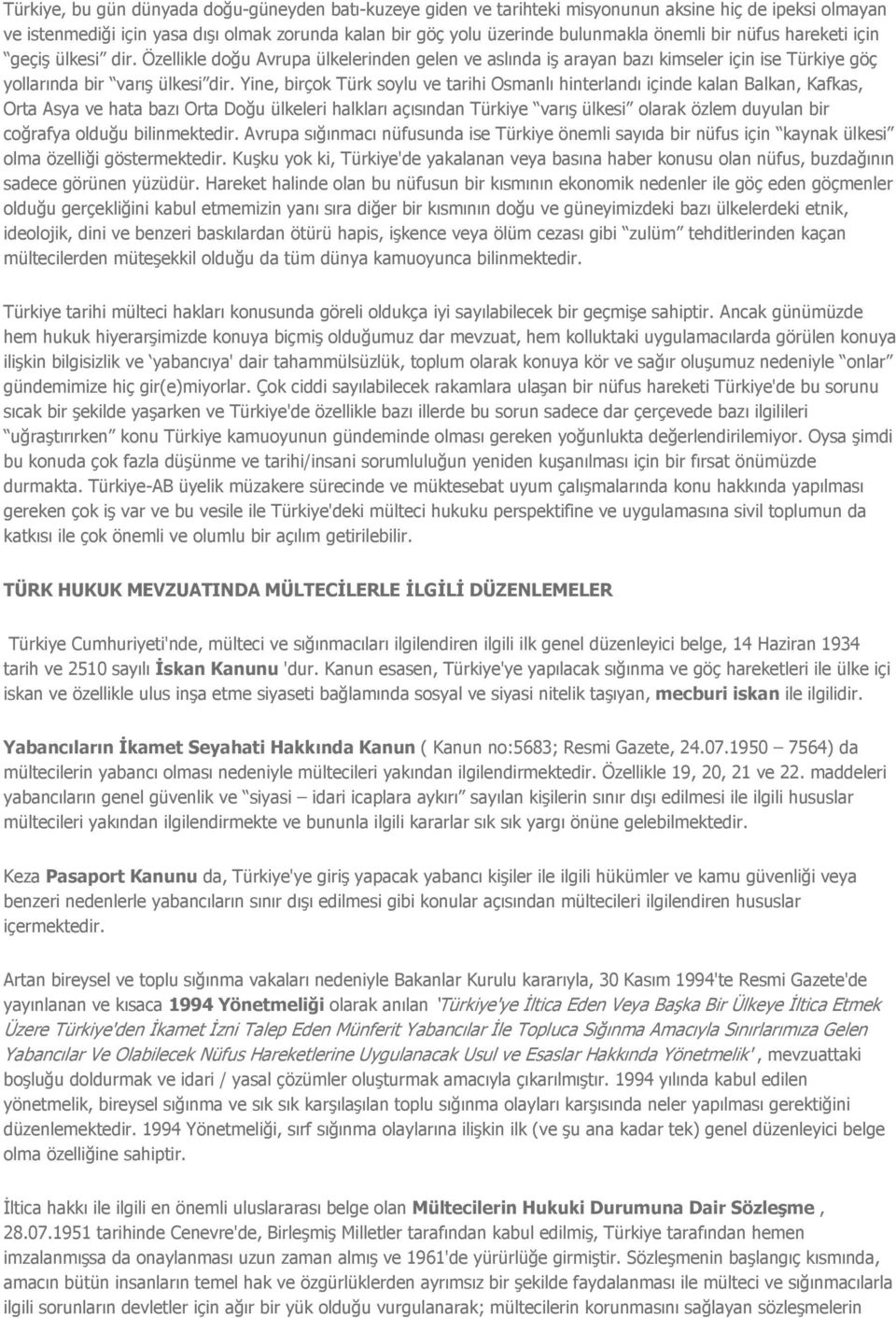 Yine, birçok Türk soylu ve tarihi Osmanlı hinterlandı içinde kalan Balkan, Kafkas, Orta Asya ve hata bazı Orta Doğu ülkeleri halkları açısından Türkiye varış ülkesi olarak özlem duyulan bir coğrafya