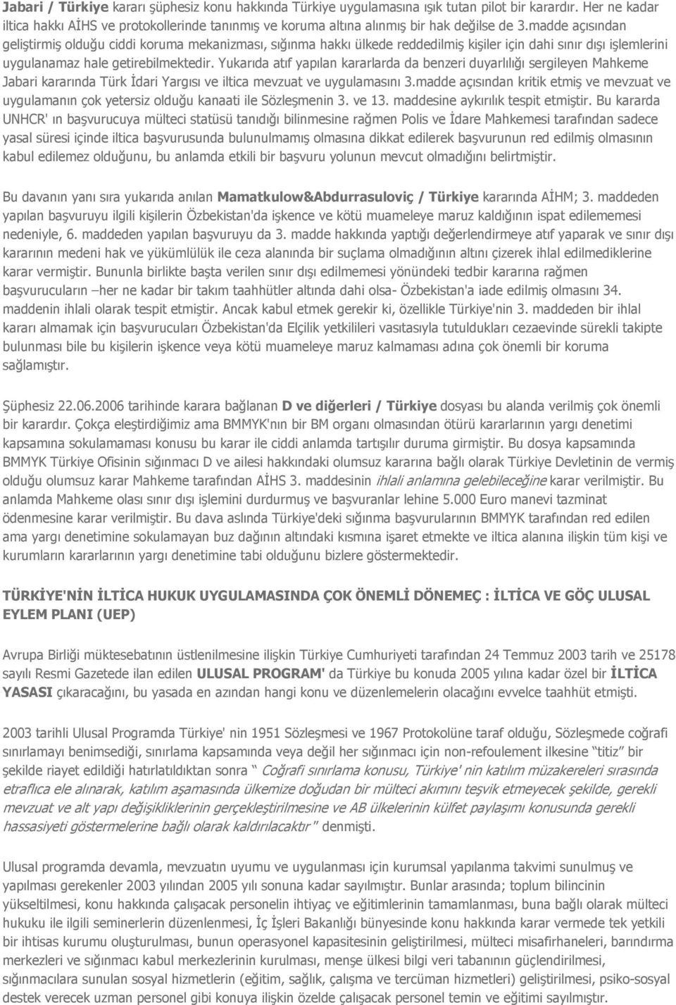 madde açısından geliştirmiş olduğu ciddi koruma mekanizması, sığınma hakkı ülkede reddedilmiş kişiler için dahi sınır dışı işlemlerini uygulanamaz hale getirebilmektedir.