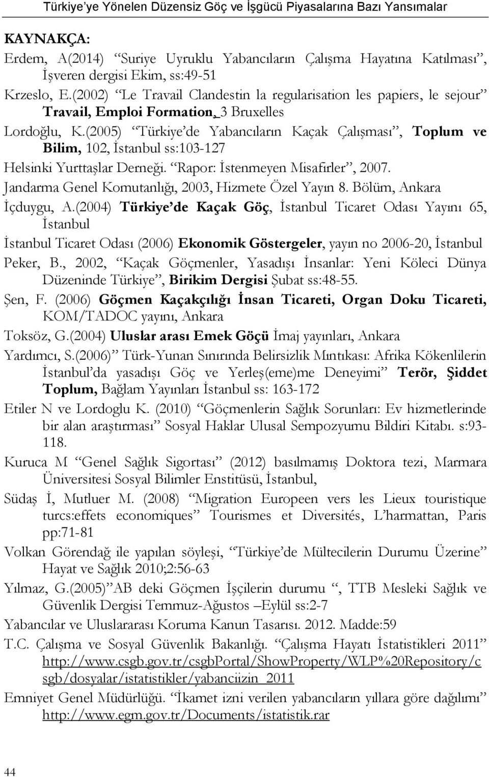 (2005) Türkiye de Yabancıların Kaçak Çalışması, Toplum ve Bilim, 102, İstanbul ss:103-127 Helsinki Yurttaşlar Derneği. Rapor: İstenmeyen Misafirler, 2007.