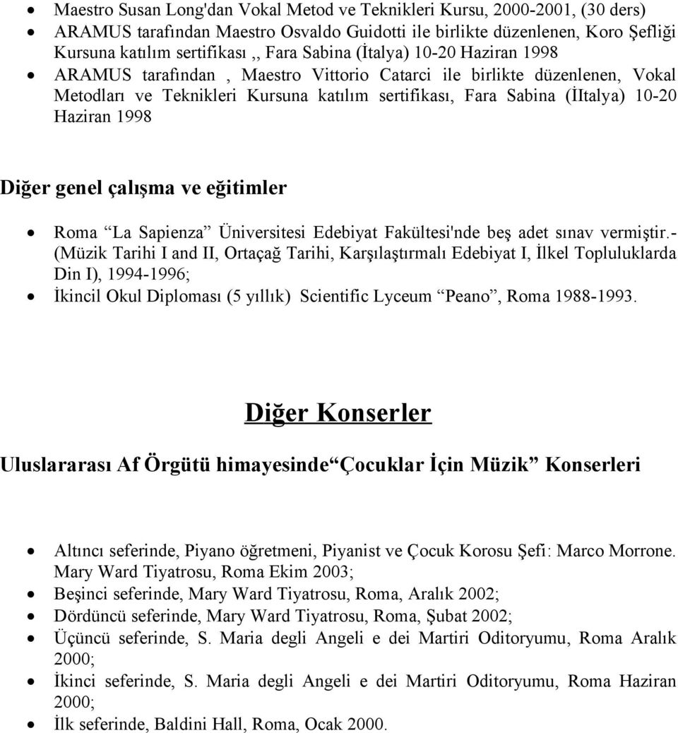 Diğer genel çalışma ve eğitimler Roma La Sapienza Üniversitesi Edebiyat Fakültesi'nde beş adet sınav vermiştir.