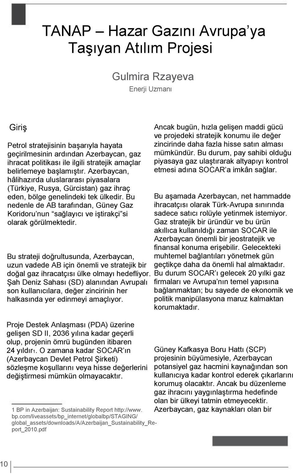 Bu nedenle de AB tarafından, Güney Gaz Koridoru nun sağlayıcı ve iştirakçi si olarak görülmektedir.