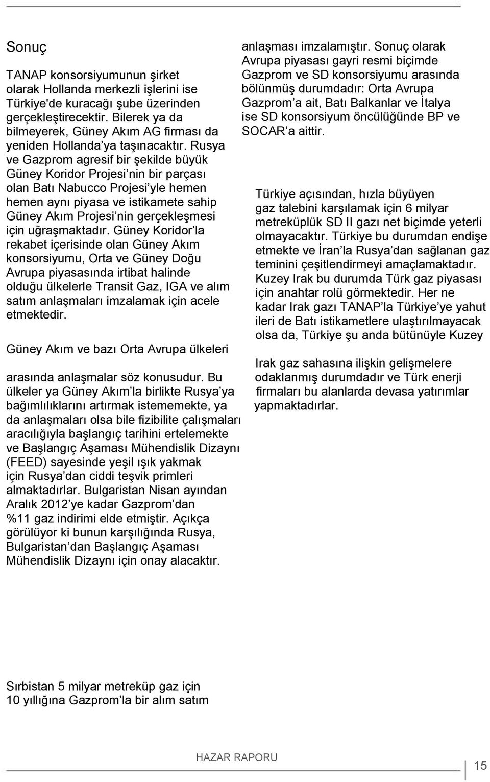 Rusya ve Gazprom agresif bir şekilde büyük Güney Koridor Projesi nin bir parçası olan Batı Nabucco Projesi yle hemen hemen aynı piyasa ve istikamete sahip Güney Akım Projesi nin gerçekleşmesi için