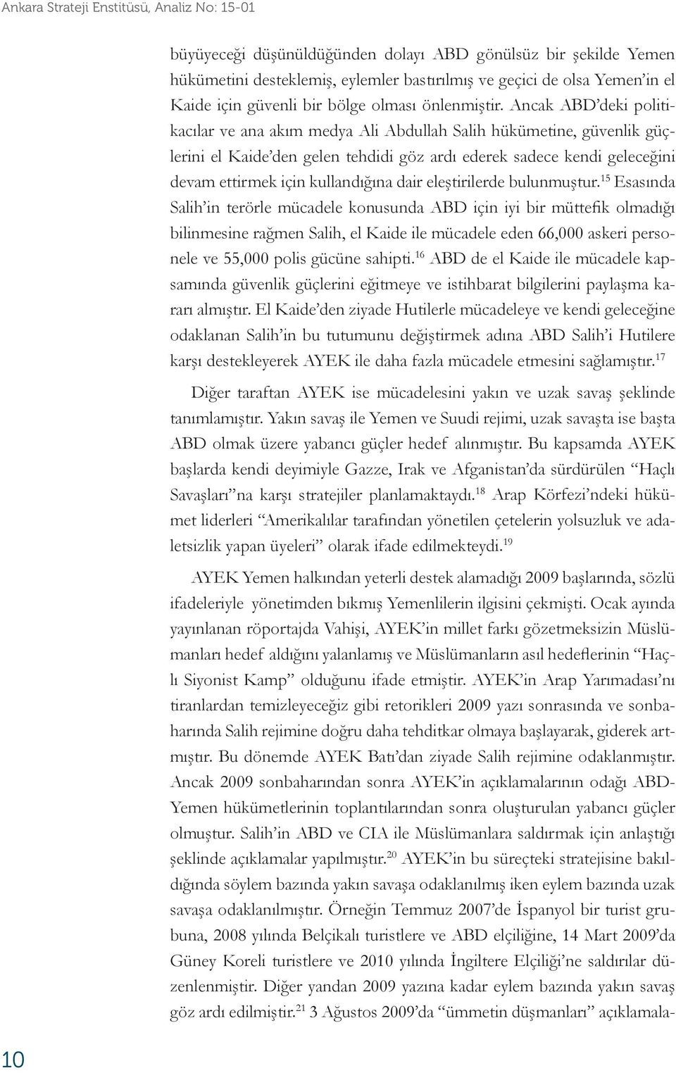 Ancak ABD deki politikacılar ve ana akım medya Ali Abdullah Salih hükümetine, güvenlik güçlerini el Kaide den gelen tehdidi göz ardı ederek sadece kendi geleceğini devam ettirmek için kullandığına