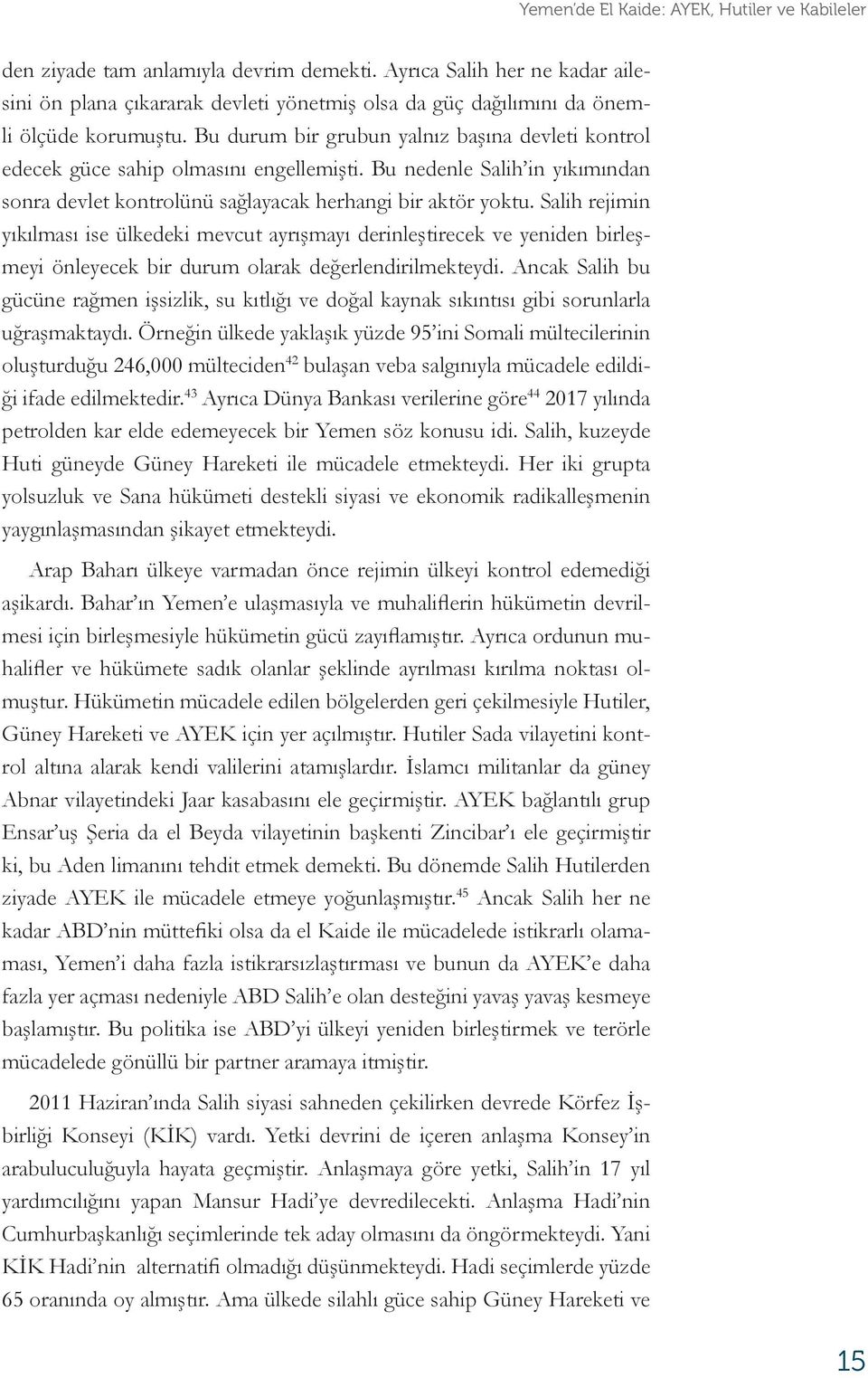 Bu durum bir grubun yalnız başına devleti kontrol edecek güce sahip olmasını engellemişti. Bu nedenle Salih in yıkımından sonra devlet kontrolünü sağlayacak herhangi bir aktör yoktu.