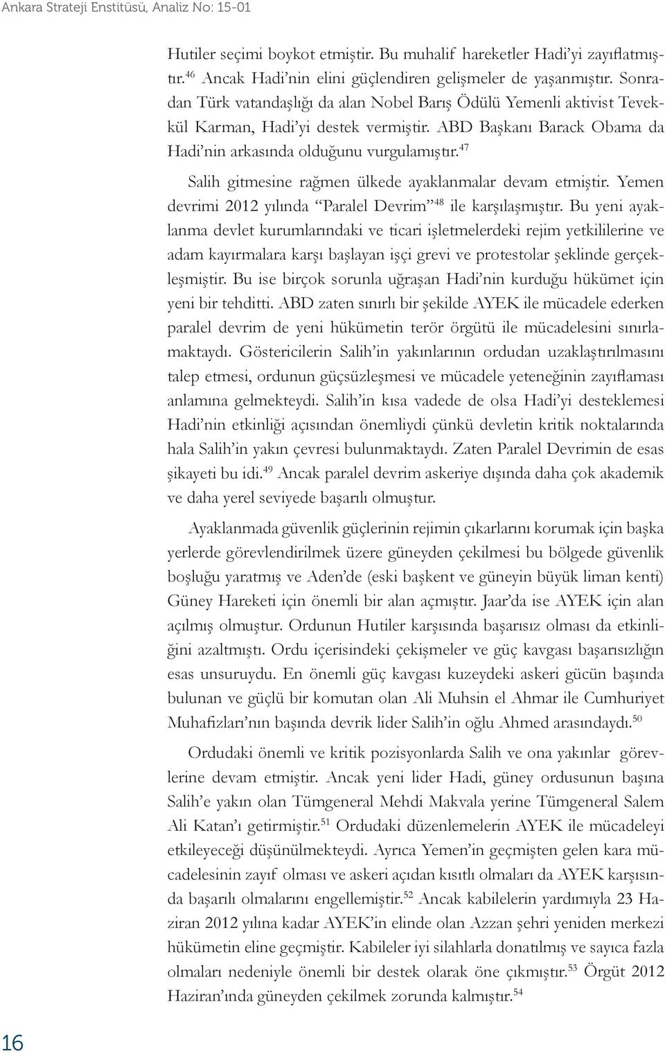 47 Salih gitmesine rağmen ülkede ayaklanmalar devam etmiştir. Yemen devrimi 2012 yılında Paralel Devrim 48 ile karşılaşmıştır.