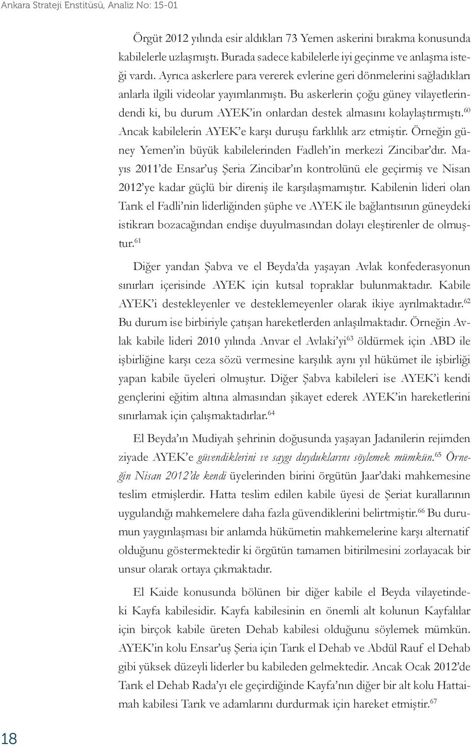 Bu askerlerin çoğu güney vilayetlerindendi ki, bu durum AYEK in onlardan destek almasını kolaylaştırmıştı. 60 Ancak kabilelerin AYEK e karşı duruşu farklılık arz etmiştir.