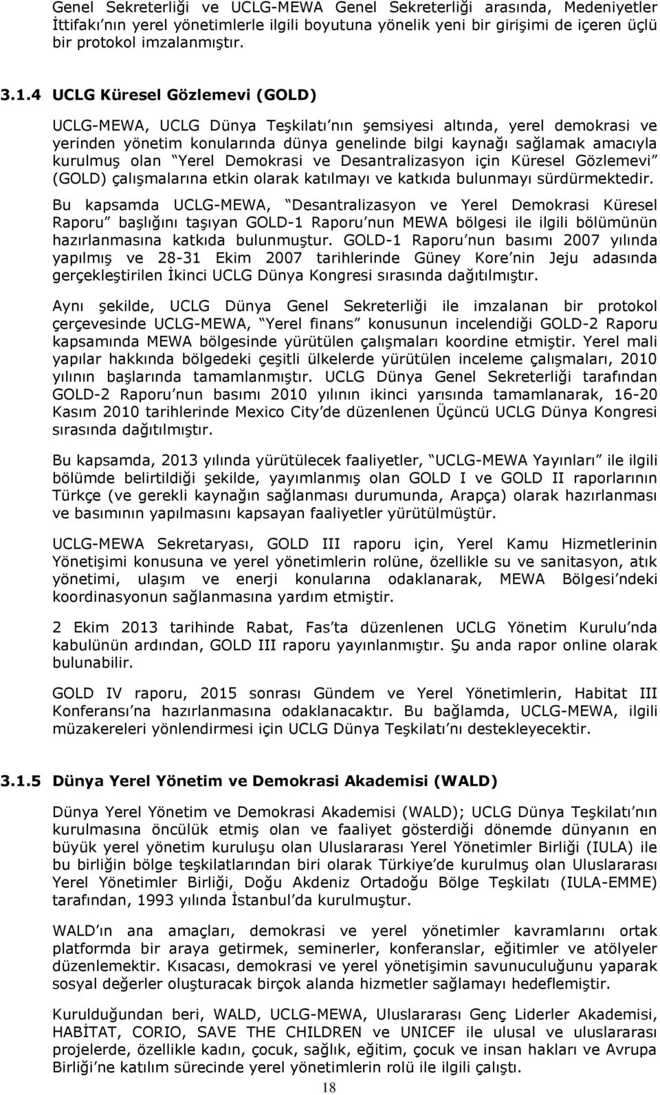 Yerel Demokrasi ve Desantralizasyon için Küresel Gözlemevi (GOLD) çalışmalarına etkin olarak katılmayı ve katkıda bulunmayı sürdürmektedir.