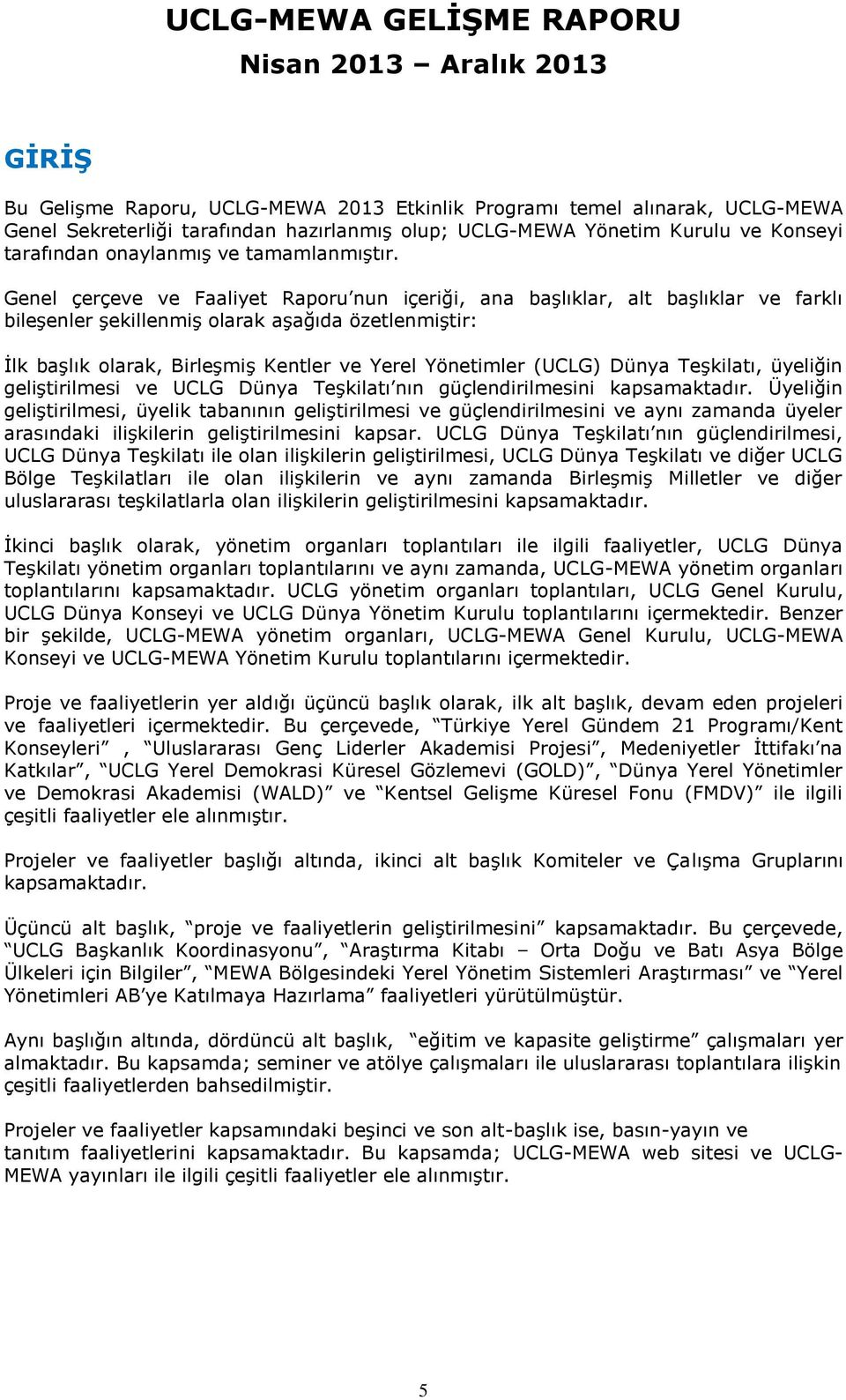 Genel çerçeve ve Faaliyet Raporu nun içeriği, ana başlıklar, alt başlıklar ve farklı bileşenler şekillenmiş olarak aşağıda özetlenmiştir: İlk başlık olarak, Birleşmiş Kentler ve Yerel Yönetimler