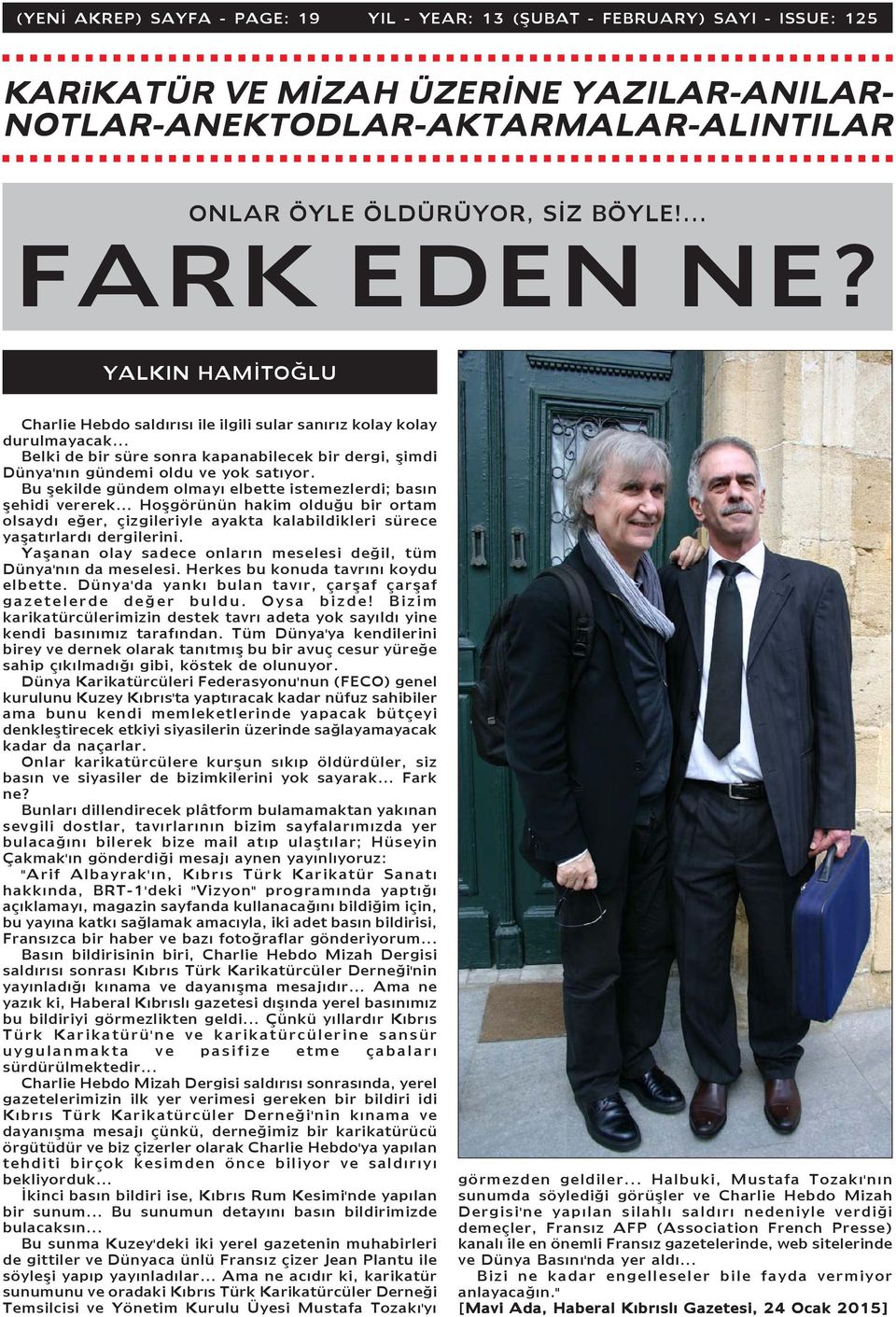 .. Belki de bir süre sonra kapanabilecek bir dergi, þimdi Dünya'nýn gündemi oldu ve yok satýyor. Bu þekilde gündem olmayý elbette istemezlerdi; basýn þehidi vererek.