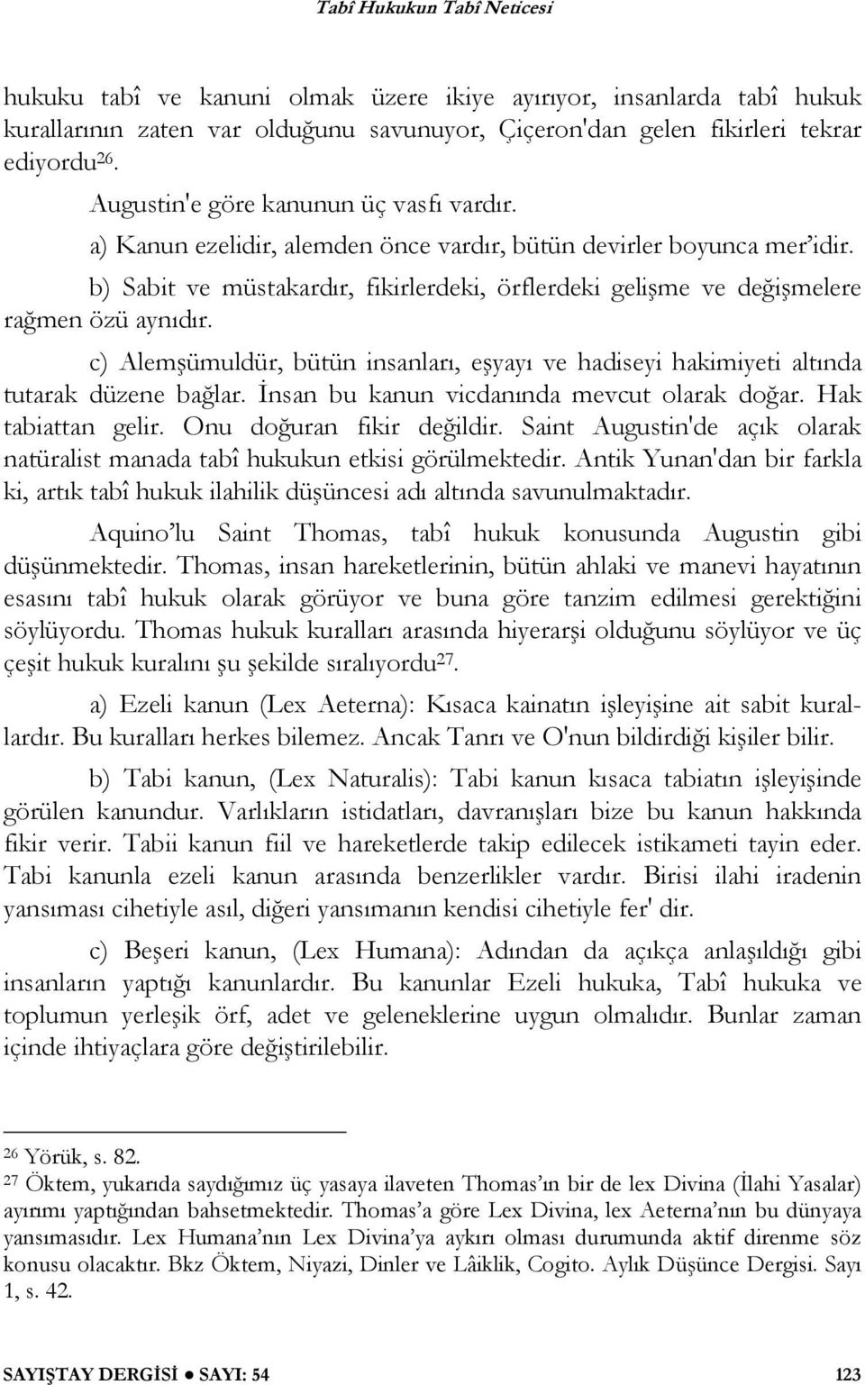 b) Sabit ve müstakardır, fikirlerdeki, örflerdeki geli me ve de i melere ra men özü aynıdır. c) Alem ümuldür, bütün insanları, e yayı ve hadiseyi hakimiyeti altında tutarak düzene ba lar.