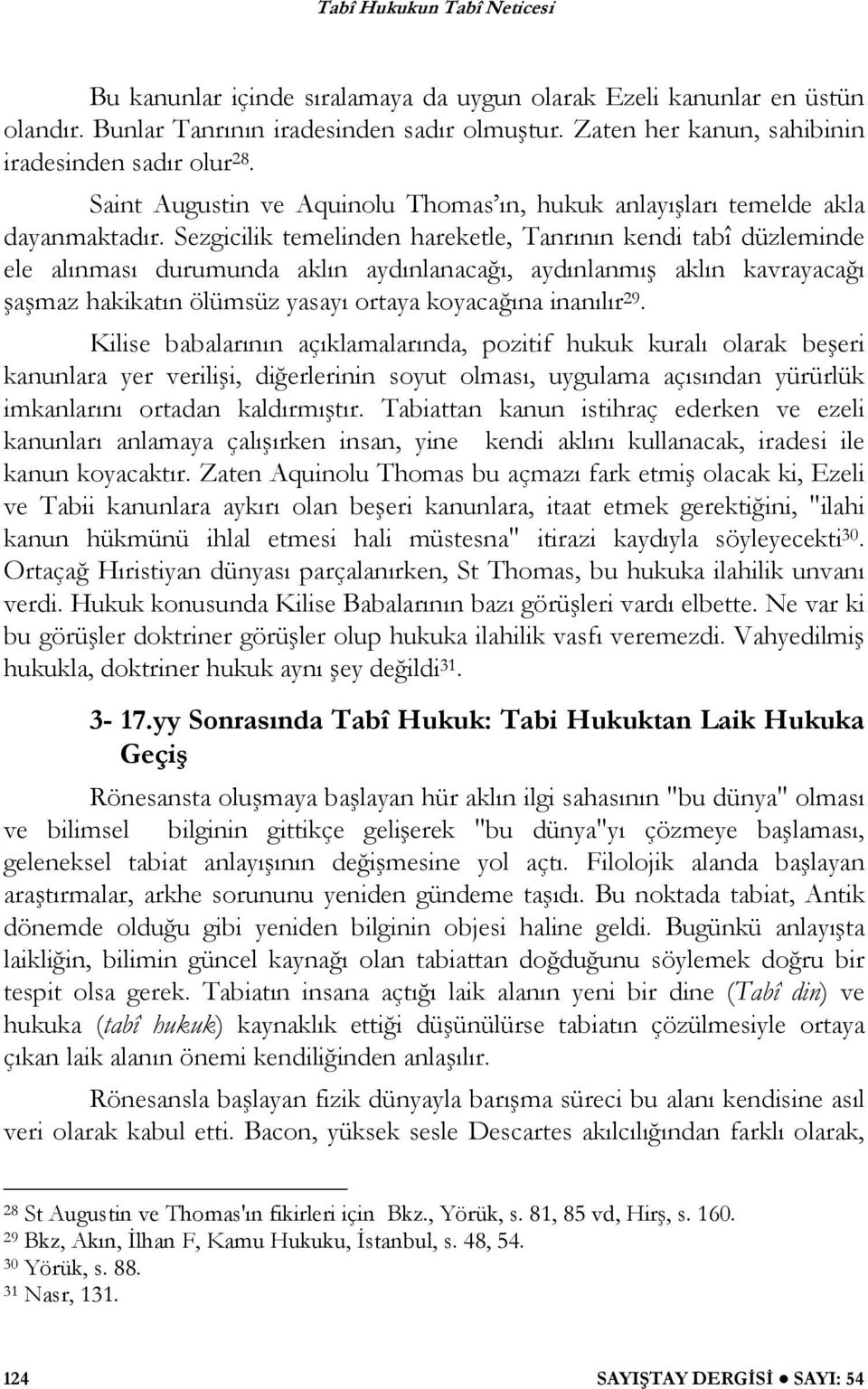 Sezgicilik temelinden hareketle, Tanrının kendi tabî düzleminde ele alınması durumunda aklın aydınlanaca ı, aydınlanmı aklın kavrayaca ı a maz hakikatın ölümsüz yasayı ortaya koyaca ına inanılır 29.